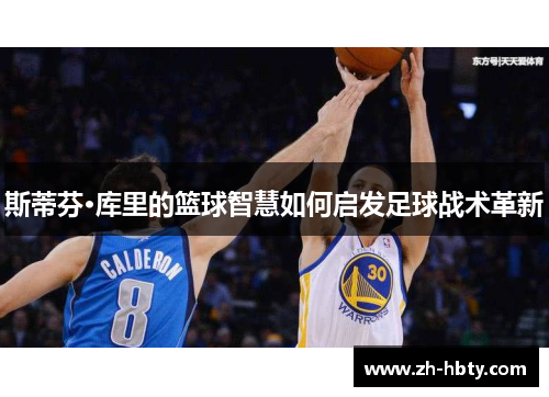斯蒂芬·库里的篮球智慧如何启发足球战术革新